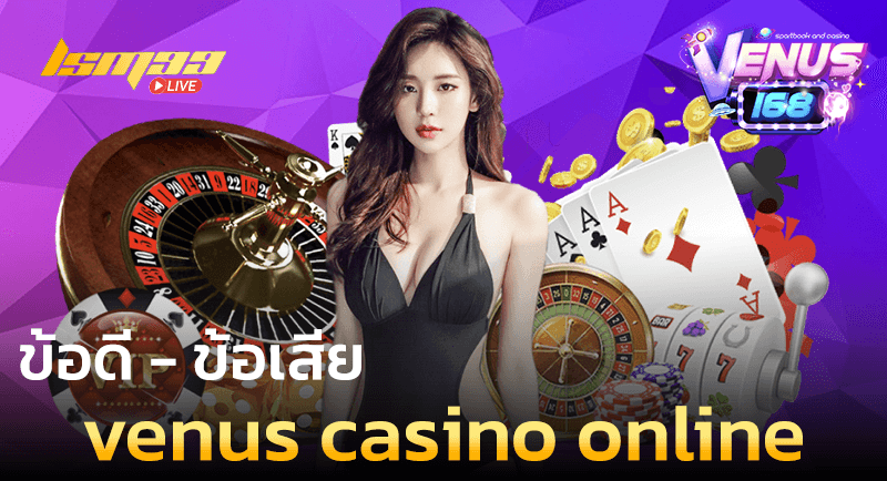 ข้อดี ข้อเสีย venus casino online