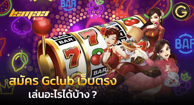 สมัคร Gclub เว็บตรง เล่นอะไรได้บ้าง