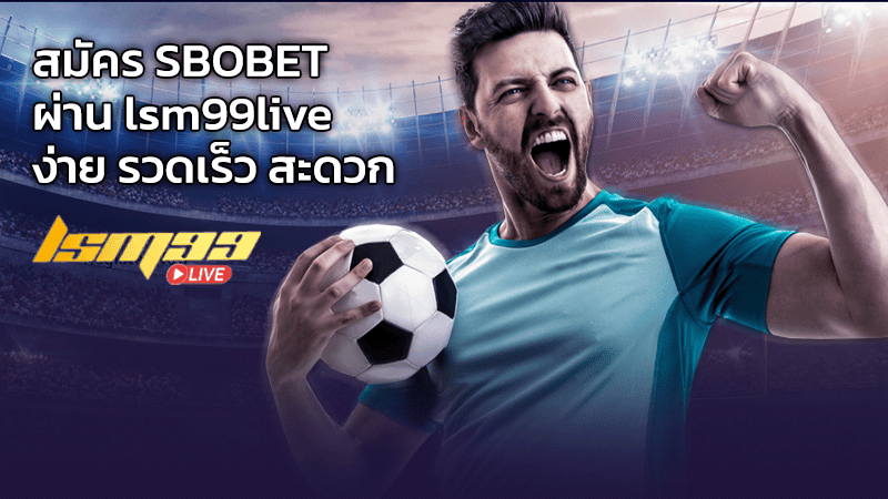 สมัคร SBOBET ผ่าน lsm99live ง่าย รวดเร็ว และสะดวก