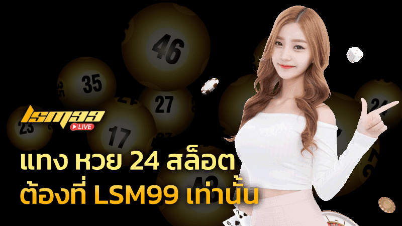 แทง หวย 24 สล็อต ต้องที่ LSM99 เท่านั้น