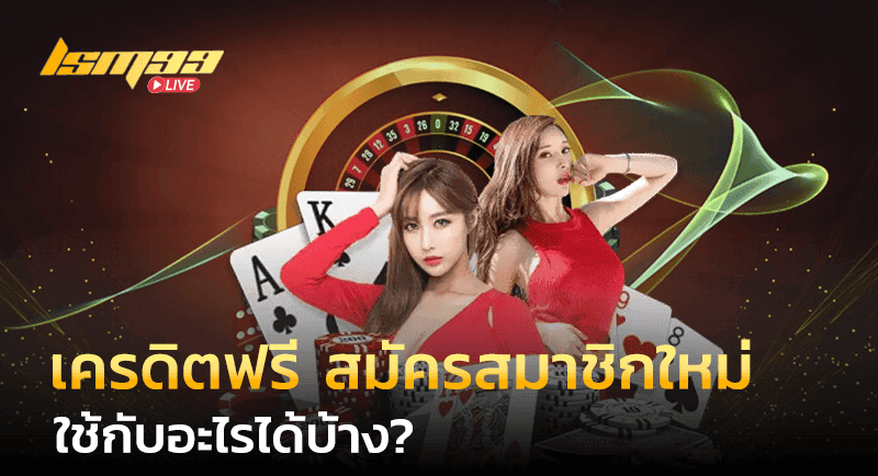 เครดิตฟรี สมัครสมาชิกใหม่ ใช้อะไรได้บ้าง