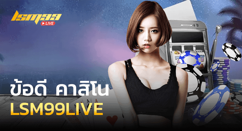 ข้อดีคาสิโน LSM99LIVE