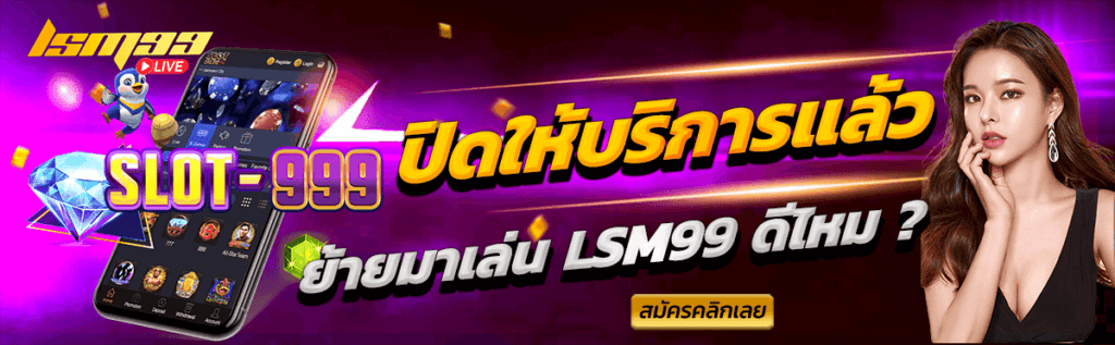 slot-999 ปิดแล้วย้ายมาเล่น LSM99 ดีกว่า