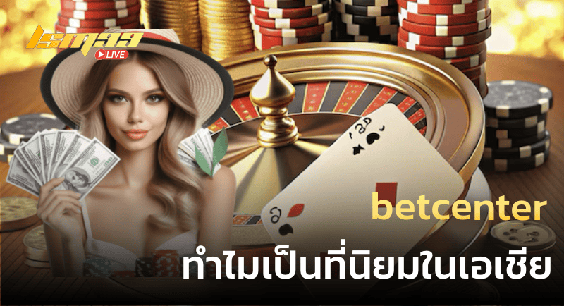 betcenter ทำไมเป็นที่นิยมในเอเชีย