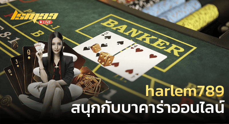 harlem789 มาสนุกกับบาคาร่าออนไลน์