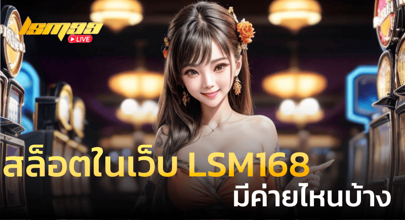 สล็อตในเว็บ LSM168 มีค่ายไหนบ้าง